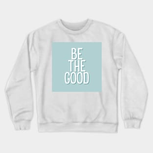 Be the good - Life Quotes Crewneck Sweatshirt